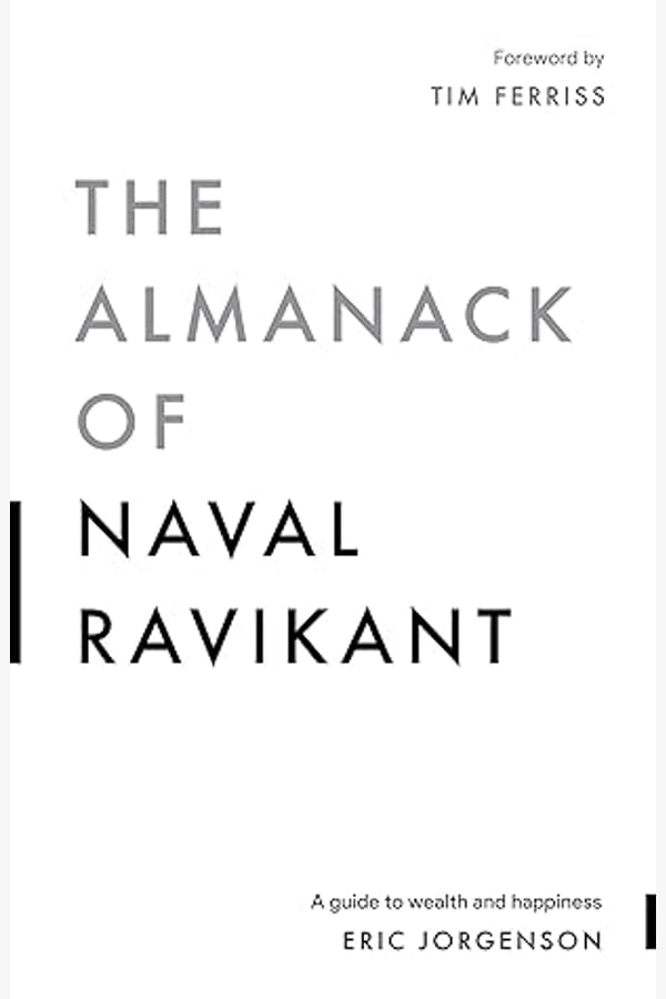 The Almanack of Naval Ravikant: A Guide to Wealth and Happiness—Eric Jorgenson